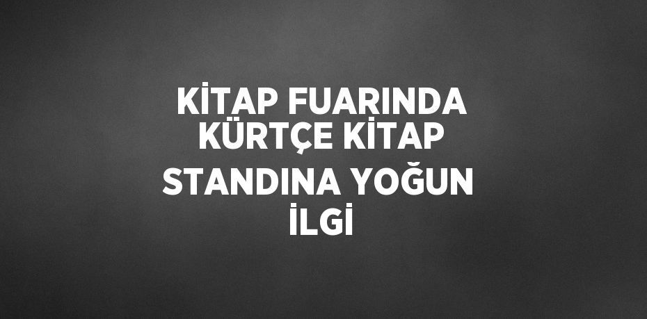 KİTAP FUARINDA KÜRTÇE KİTAP STANDINA YOĞUN İLGİ