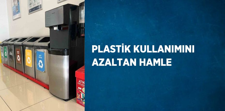 PLASTİK KULLANIMINI AZALTAN HAMLE