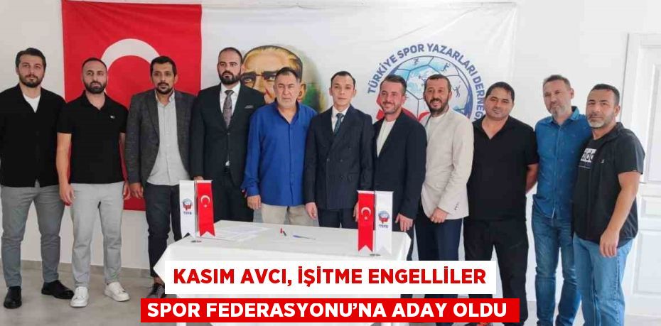 KASIM AVCI, İŞİTME ENGELLİLER SPOR FEDERASYONU’NA ADAY OLDU