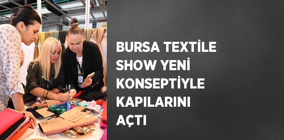 BURSA TEXTİLE SHOW YENİ KONSEPTİYLE KAPILARINI AÇTI