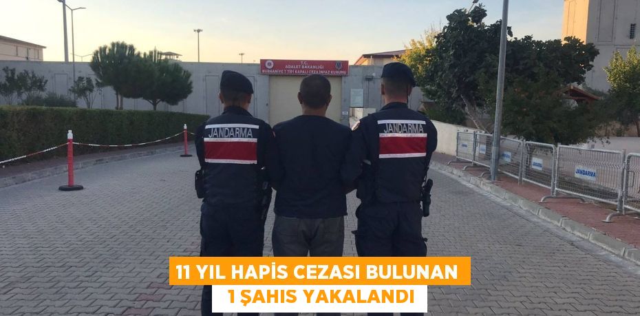 11 YIL HAPİS CEZASI BULUNAN   1 ŞAHIS YAKALANDI