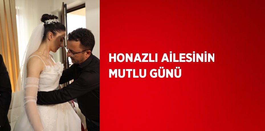 HONAZLI AİLESİNİN MUTLU GÜNÜ