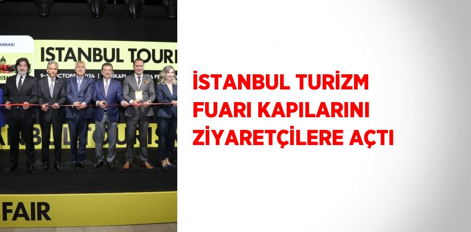 İSTANBUL TURİZM FUARI KAPILARINI ZİYARETÇİLERE AÇTI