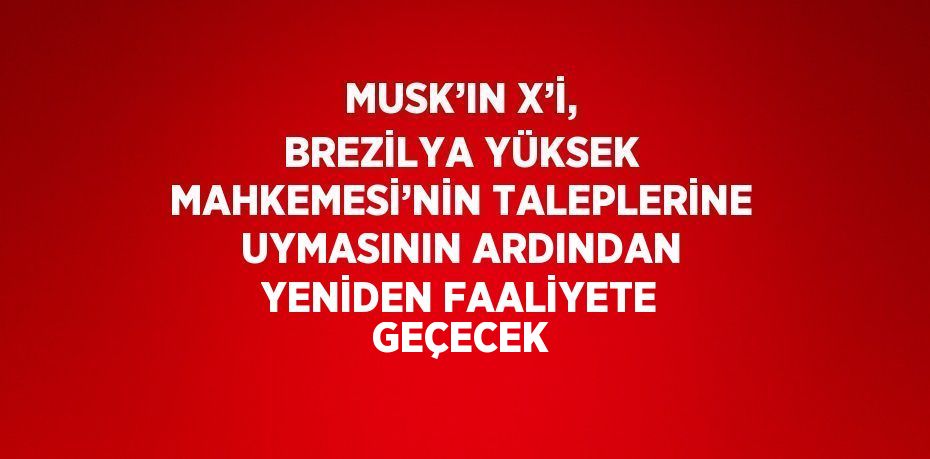 MUSK’IN X’İ, BREZİLYA YÜKSEK MAHKEMESİ’NİN TALEPLERİNE UYMASININ ARDINDAN YENİDEN FAALİYETE GEÇECEK