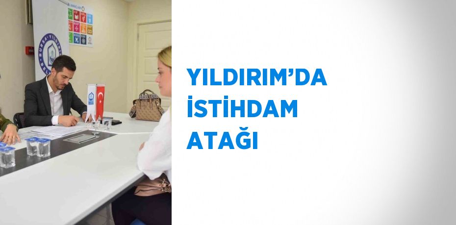 YILDIRIM’DA İSTİHDAM ATAĞI