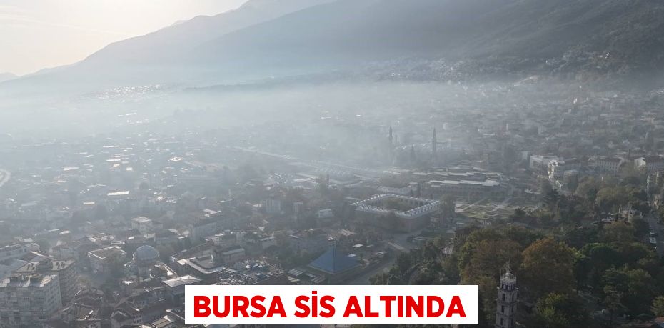 BURSA SİS ALTINDA