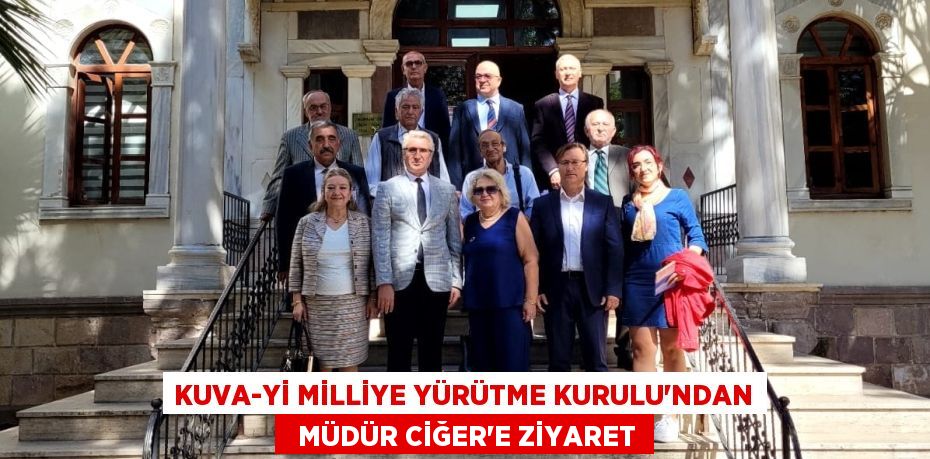 KUVA-Yİ MİLLİYE YÜRÜTME KURULU’NDAN   MÜDÜR CİĞER’E ZİYARET