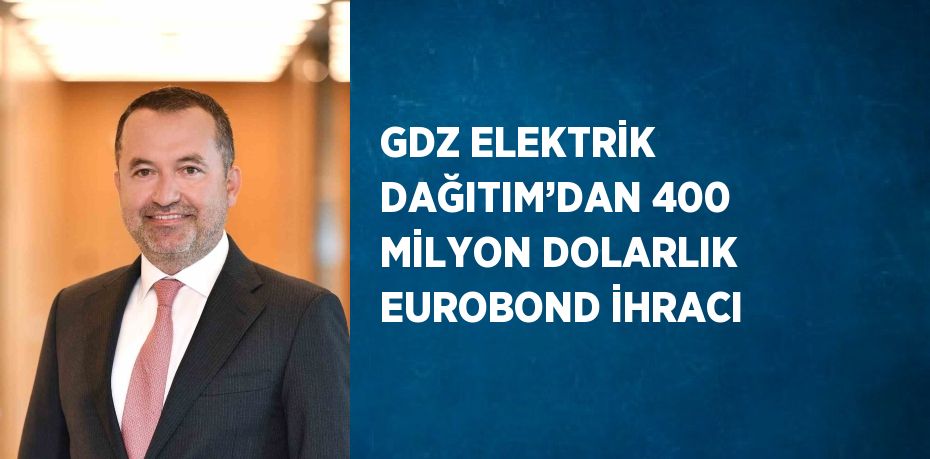 GDZ ELEKTRİK DAĞITIM’DAN 400 MİLYON DOLARLIK EUROBOND İHRACI