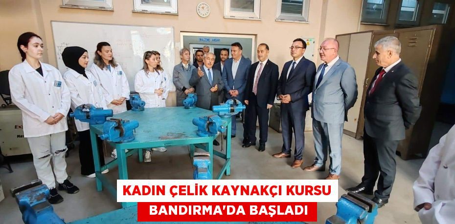 KADIN ÇELİK KAYNAKÇI KURSU   BANDIRMA'DA BAŞLADI