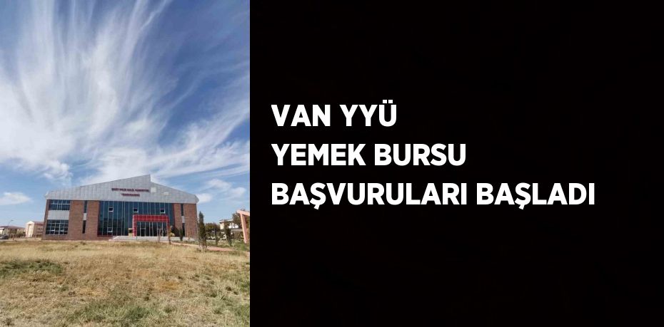 VAN YYÜ YEMEK BURSU BAŞVURULARI BAŞLADI