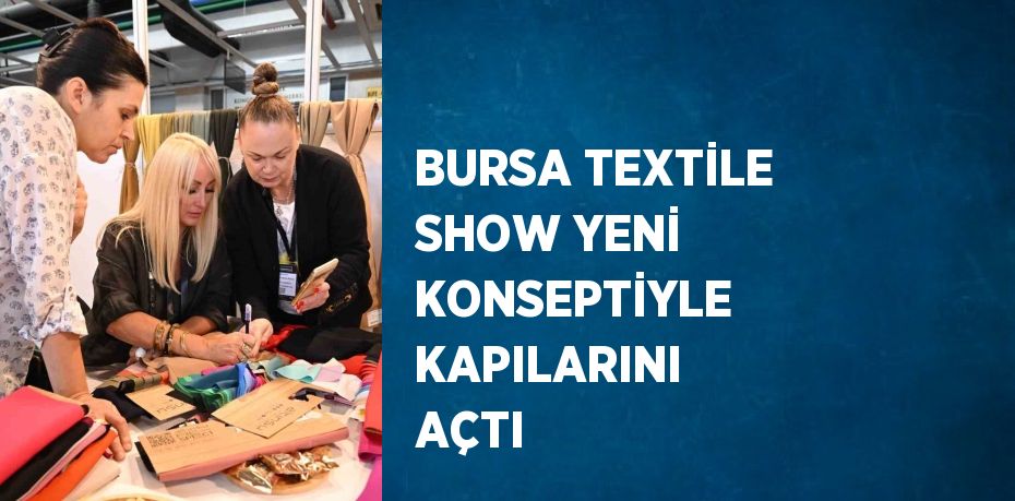 BURSA TEXTİLE SHOW YENİ KONSEPTİYLE KAPILARINI AÇTI