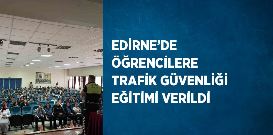 EDİRNE’DE ÖĞRENCİLERE TRAFİK GÜVENLİĞİ EĞİTİMİ VERİLDİ