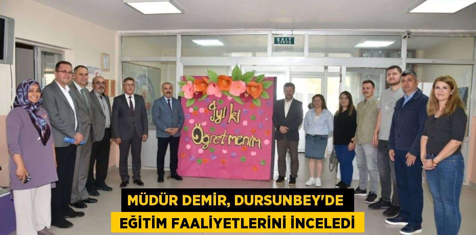 MÜDÜR DEMİR, DURSUNBEY'DE   EĞİTİM FAALİYETLERİNİ İNCELEDİ