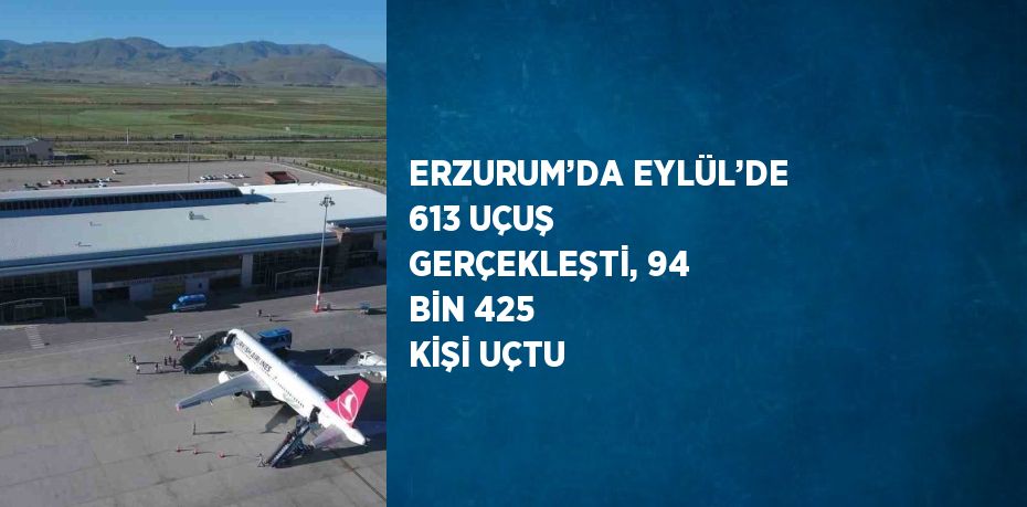 ERZURUM’DA EYLÜL’DE 613 UÇUŞ GERÇEKLEŞTİ, 94 BİN 425 KİŞİ UÇTU