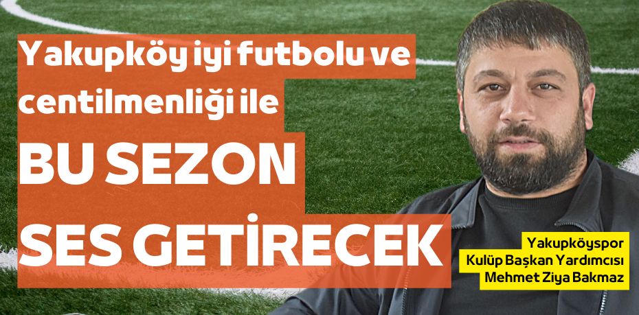 Yakupköy iyi futbolu ve centilmenliği ile  BU SEZON SES GETİRECEK