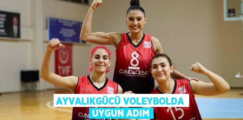 AYVALIKGÜCÜ VOLEYBOLDA UYGUN ADIM