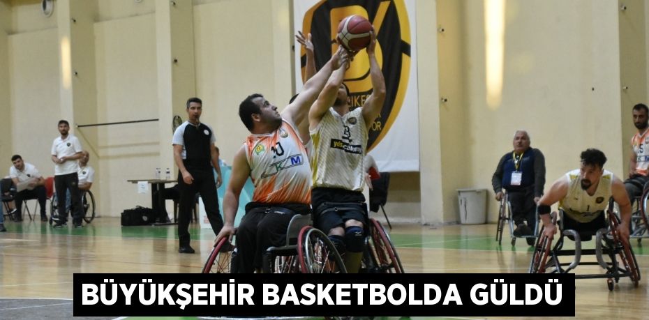 BÜYÜKŞEHİR BASKETBOLDA GÜLDÜ