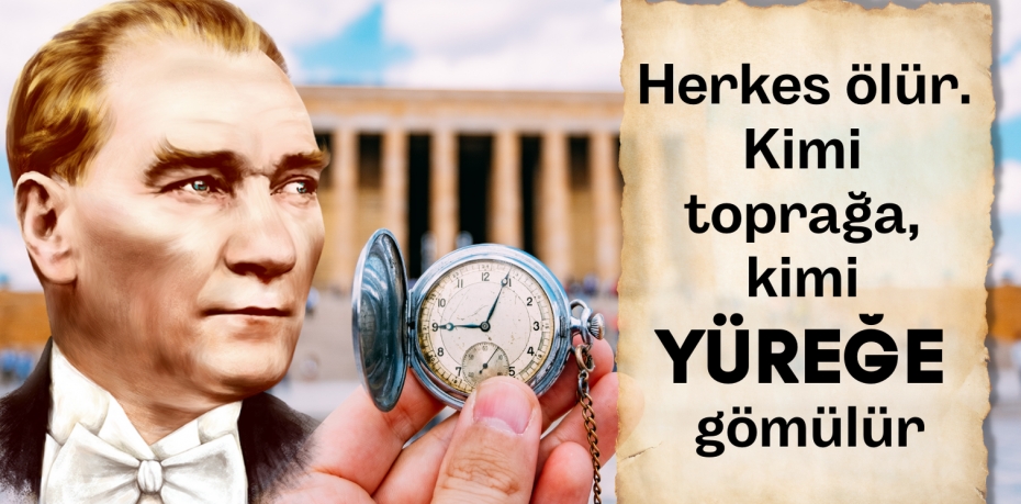Herkes ölür. Kimi toprağa,  kimi YÜREĞE gömülür