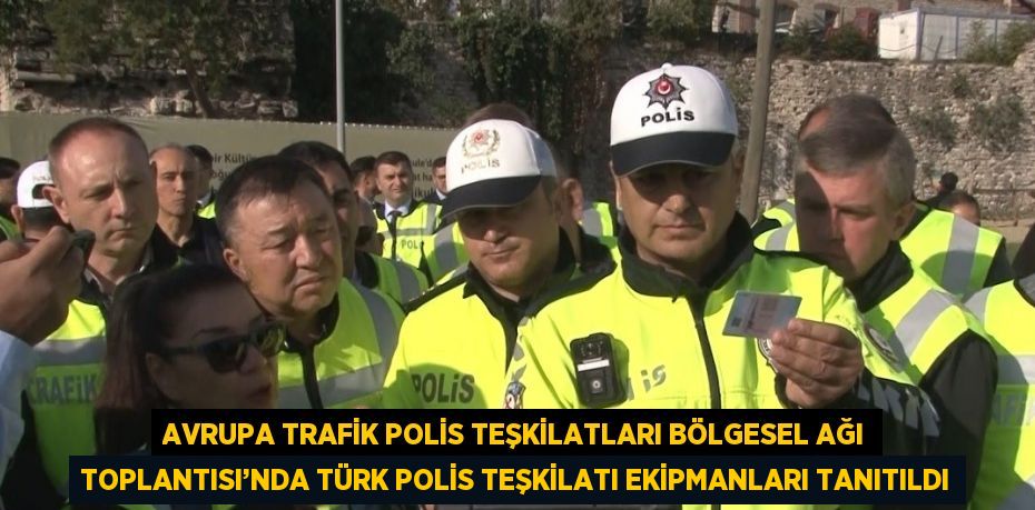 AVRUPA TRAFİK POLİS TEŞKİLATLARI BÖLGESEL AĞI TOPLANTISI’NDA TÜRK POLİS TEŞKİLATI EKİPMANLARI TANITILDI