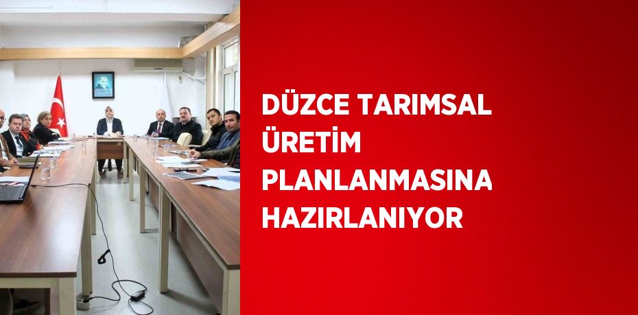 DÜZCE TARIMSAL ÜRETİM PLANLANMASINA HAZIRLANIYOR