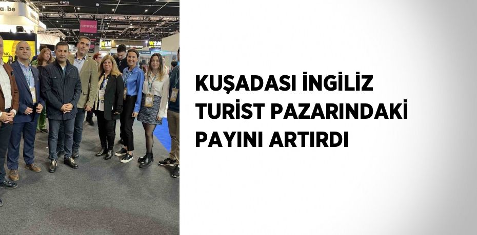 KUŞADASI İNGİLİZ TURİST PAZARINDAKİ PAYINI ARTIRDI