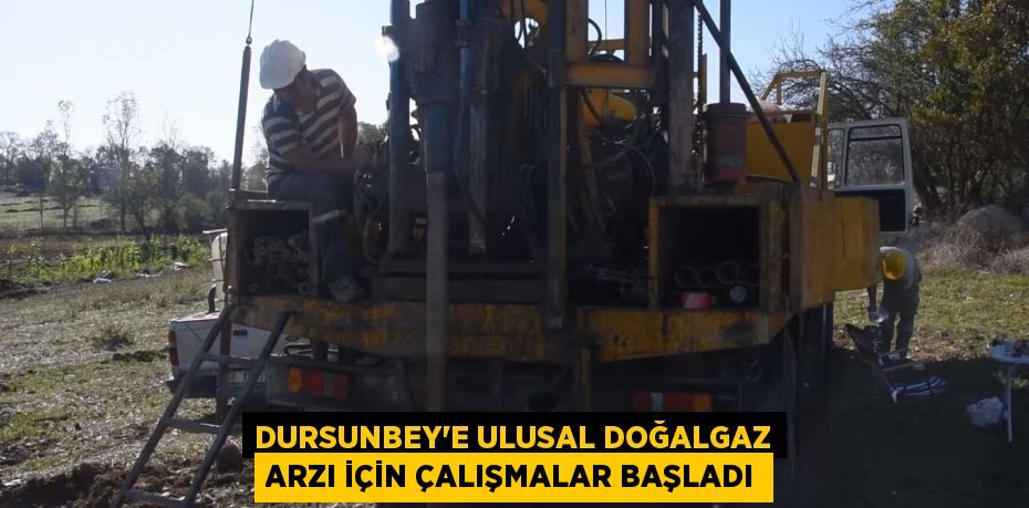 DURSUNBEY'E ULUSAL DOĞALGAZ ARZI İÇİN ÇALIŞMALAR BAŞLADI