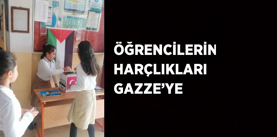 ÖĞRENCİLERİN HARÇLIKLARI GAZZE’YE