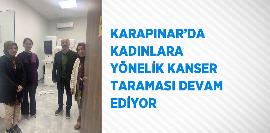 KARAPINAR’DA KADINLARA YÖNELİK KANSER TARAMASI DEVAM EDİYOR