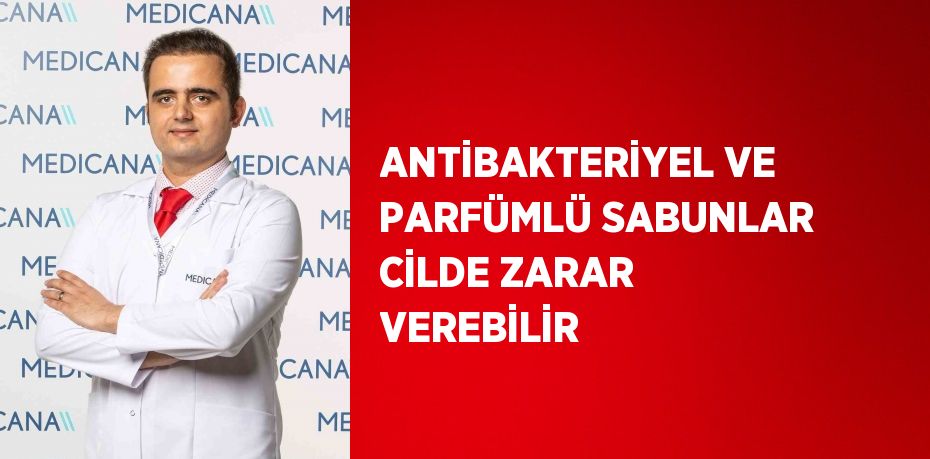 ANTİBAKTERİYEL VE PARFÜMLÜ SABUNLAR CİLDE ZARAR VEREBİLİR