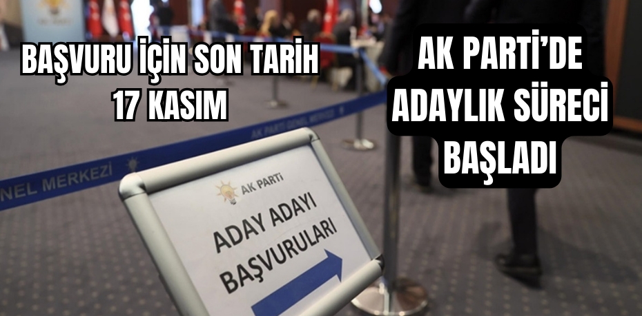 AK PARTİ'DE ADAYLIK SÜRECİ BAŞLADI