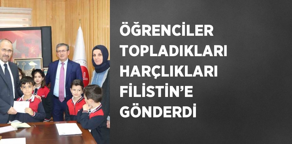 ÖĞRENCİLER TOPLADIKLARI HARÇLIKLARI FİLİSTİN’E GÖNDERDİ