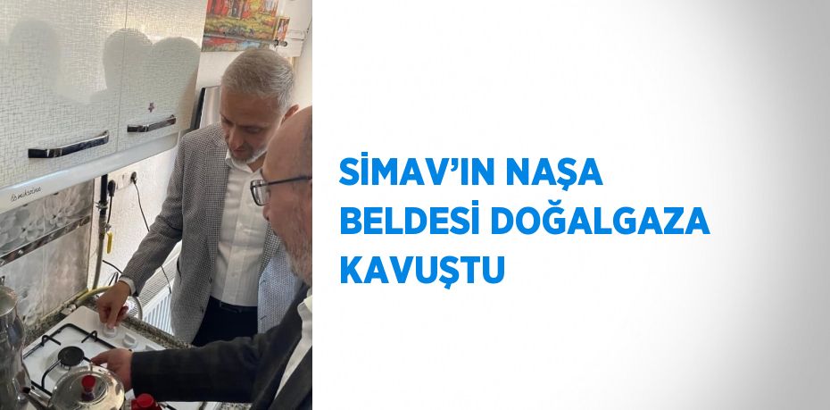 SİMAV’IN NAŞA BELDESİ DOĞALGAZA KAVUŞTU