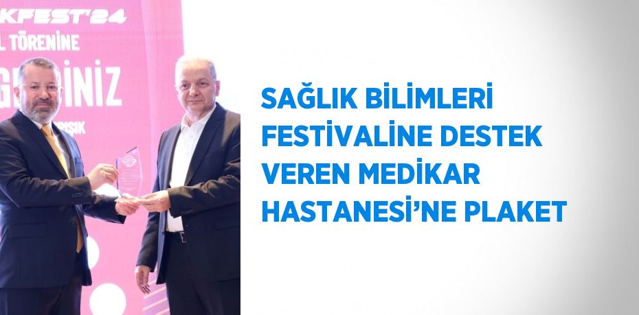 SAĞLIK BİLİMLERİ FESTİVALİNE DESTEK VEREN MEDİKAR HASTANESİ’NE PLAKET