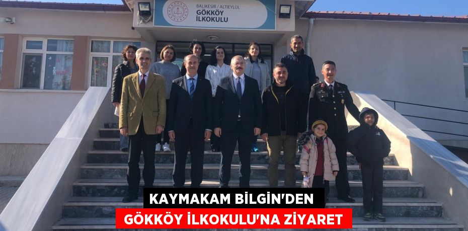 KAYMAKAM BİLGİN'DEN   GÖKKÖY İLKOKULU’NA ZİYARET