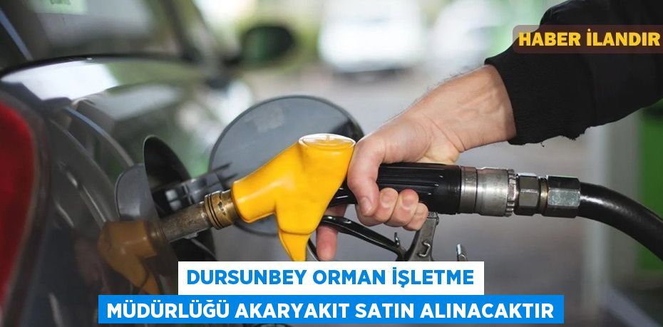 Dursunbey Orman İşletme Müdürlüğü Akaryakıt satın alınacaktır