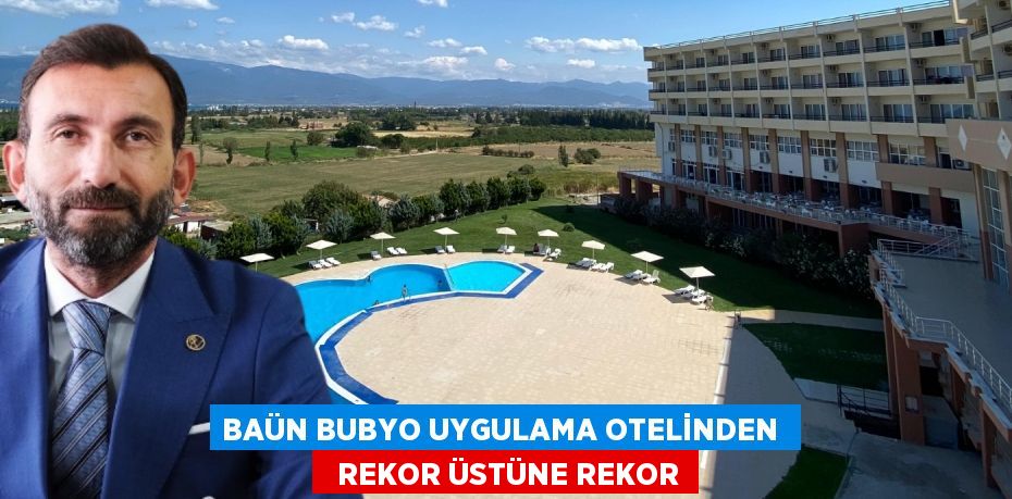 BAÜN BUBYO UYGULAMA OTELİNDEN    REKOR ÜSTÜNE REKOR