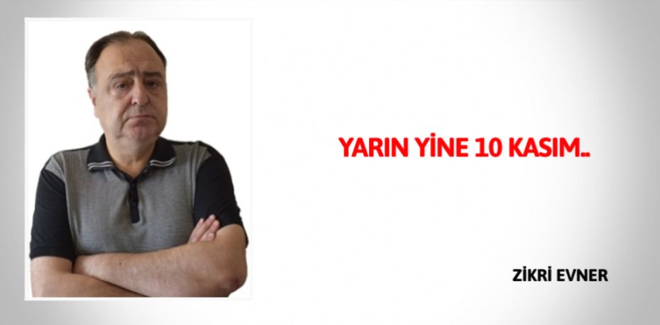 YARIN YİNE   10 KASIM..