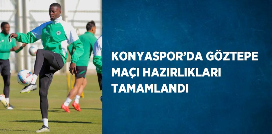 KONYASPOR’DA GÖZTEPE MAÇI HAZIRLIKLARI TAMAMLANDI