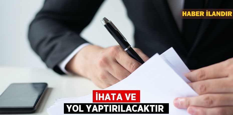 İhata ve yol yaptırılacaktır