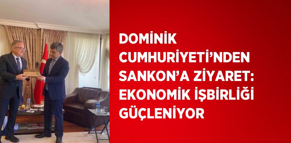 DOMİNİK CUMHURİYETİ’NDEN SANKON’A ZİYARET: EKONOMİK İŞBİRLİĞİ GÜÇLENİYOR