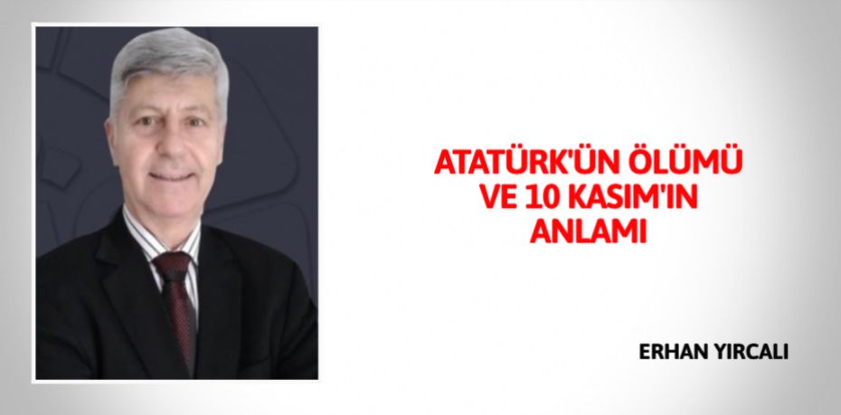 ATATÜRK'ÜN ÖLÜMÜ VE 10 KASIM'IN ANLAMI