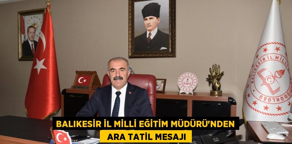 BALIKESİR İL MİLLİ EĞİTİM MÜDÜRÜ'NDEN   ARA TATİL MESAJI