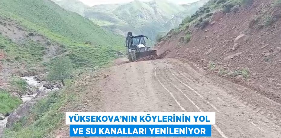 YÜKSEKOVA’NIN KÖYLERİNİN YOL VE SU KANALLARI YENİLENİYOR