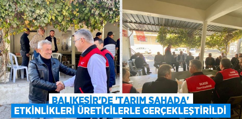 BALIKESİR’DE “TARIM SAHADA” ETKİNLİKLERİ ÜRETİCİLERLE GERÇEKLEŞTİRİLDİ