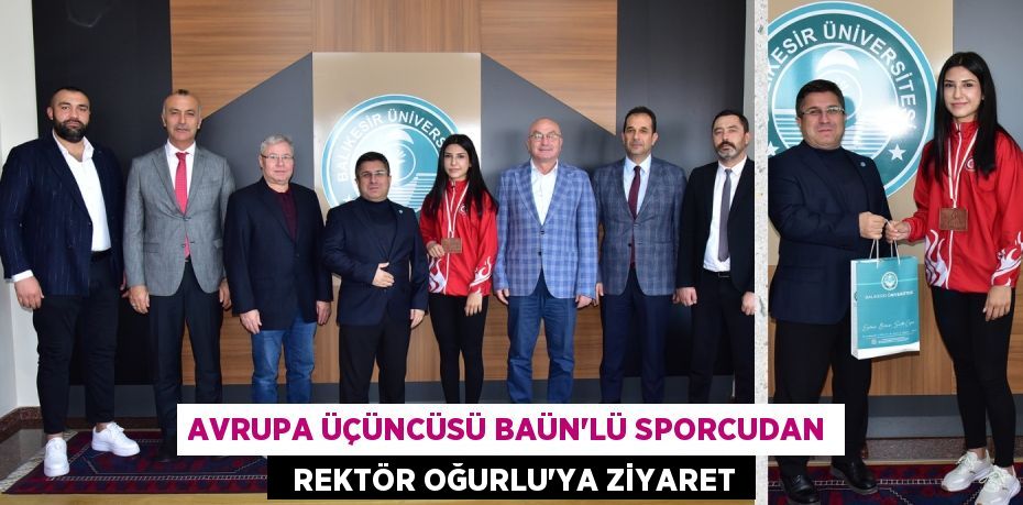 AVRUPA ÜÇÜNCÜSÜ BAÜN’LÜ SPORCUDAN   REKTÖR OĞURLU’YA ZİYARET