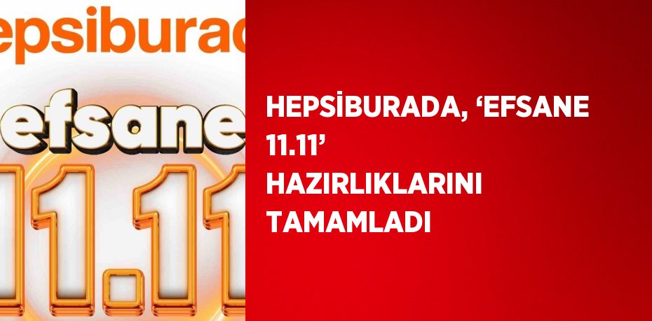 HEPSİBURADA, ‘EFSANE 11.11’ HAZIRLIKLARINI TAMAMLADI