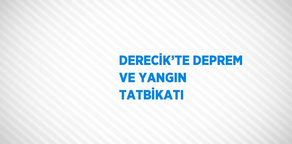 DERECİK’TE DEPREM VE YANGIN TATBİKATI