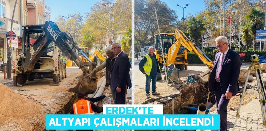 ERDEK’TE   ALTYAPI ÇALIŞMALARI İNCELENDİ