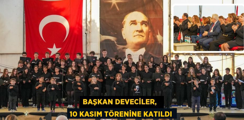 BAŞKAN DEVECİLER,   10 KASIM TÖRENİNE KATILDI