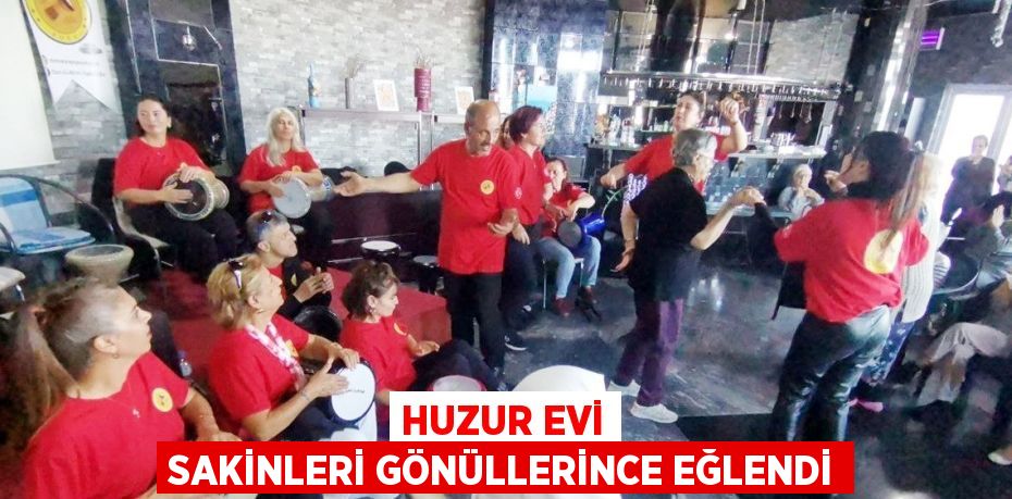 HUZUR EVİ SAKİNLERİ GÖNÜLLERİNCE EĞLENDİ